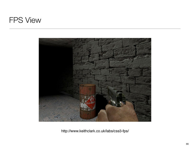 FPS View
http://www.keithclark.co.uk/labs/css3-fps/
66
