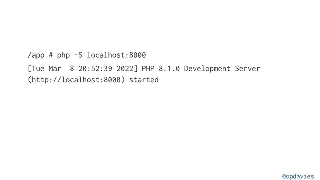 /app # php -S localhost:8000
[Tue Mar 8 20:52:39 2022] PHP 8.1.0 Development Server
(http://localhost:8000) started
@opdavies

