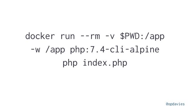 docker run --rm -v $PWD:/app
-w /app php:7.4-cli-alpine
php index.php
@opdavies
