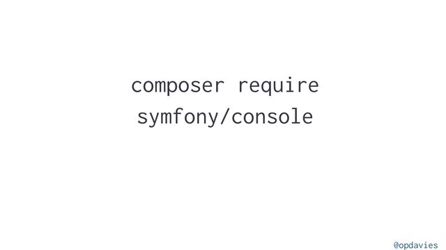composer require
symfony/console
@opdavies
