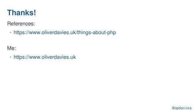 Thanks!
References:
• https://www.oliverdavies.uk/things-about-php
Me:
• https://www.oliverdavies.uk
@opdavies
