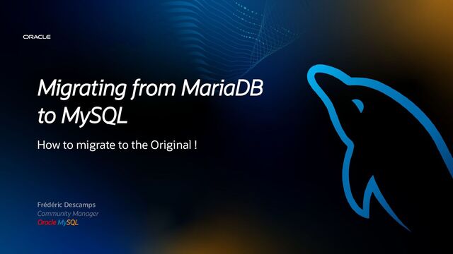 Frédéric Descamps
Community Manager
Oracle MySQL
Migrating from MariaDB
to MySQL
How to migrate to the Original !
