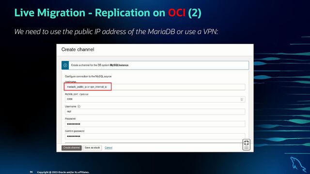 Live Migration - Replication on OCI (2)
We need to use the public IP address of the MariaDB or use a VPN:
Copyright @ 2023 Oracle and/or its aﬃliates.
96
