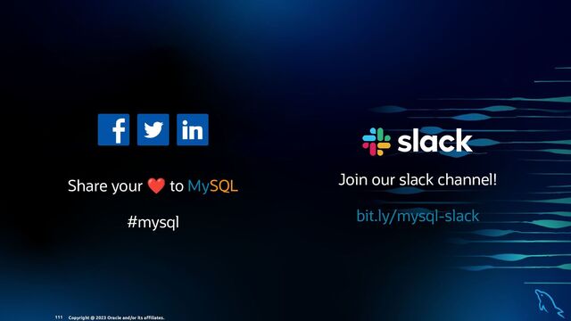 Share your
❤ to MySQL
#mysql
Join our slack channel!
bit.ly/mysql-slack
Copyright @ 2023 Oracle and/or its aﬃliates.
111
