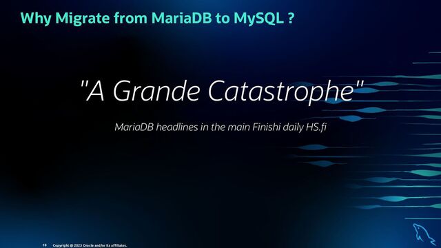 Why Migrate from MariaDB to MySQL ?
"A Grande Catastrophe"
MariaDB headlines in the main Finishi daily HS.
Copyright @ 2023 Oracle and/or its aﬃliates.
10
