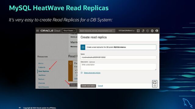 MySQL HeatWave Read Replicas
It's very easy to create Read Replicas for a DB System:
Copyright @ 2023 Oracle and/or its aﬃliates.
40
