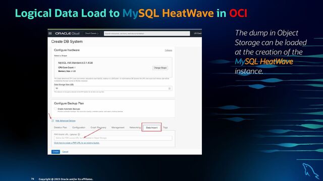 The dump in Object
Storage can be loaded
at the creation of the
MySQL HeatWave
instance.
Logical Data Load to MySQL HeatWave in OCI
Copyright @ 2023 Oracle and/or its aﬃliates.
76
