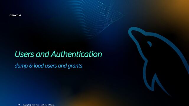 Users and Authentication
dump & load users and grants
Copyright @ 2023 Oracle and/or its aﬃliates.
78
