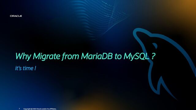 Why Migrate from MariaDB to MySQL ?
it's time !
Copyright @ 2023 Oracle and/or its aﬃliates.
7
