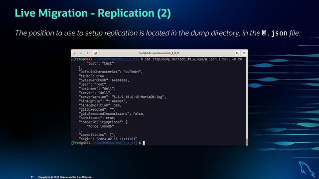Live Migration - Replication (2)
The position to use to setup replication is located in the dump directory, in the @.json le:
Copyright @ 2023 Oracle and/or its aﬃliates.
91
