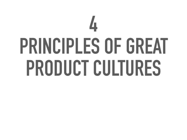 4
PRINCIPLES OF GREAT
PRODUCT CULTURES
