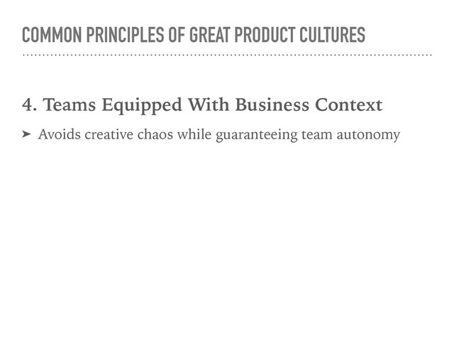 COMMON PRINCIPLES OF GREAT PRODUCT CULTURES
4. Teams Equipped With Business Context
➤ Avoids creative chaos while guaranteeing team autonomy
