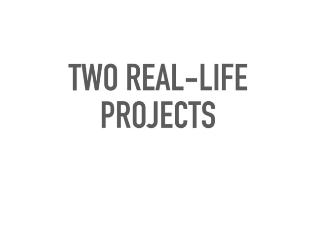 TWO REAL-LIFE
PROJECTS
