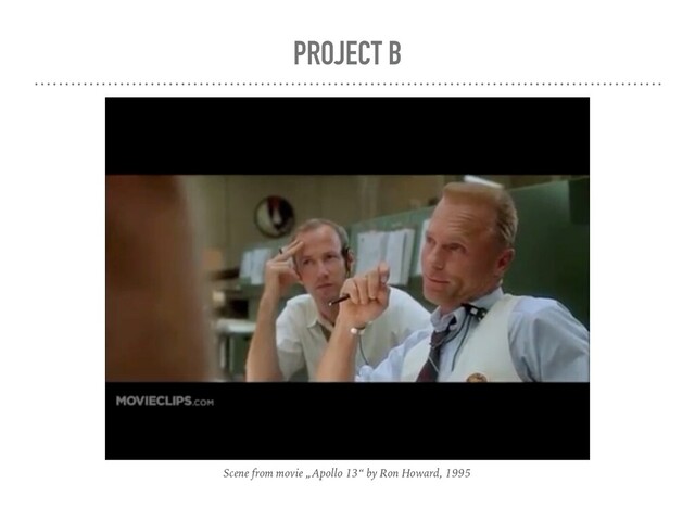 PROJECT B
Scene from movie „Apollo 13“ by Ron Howard, 1995
