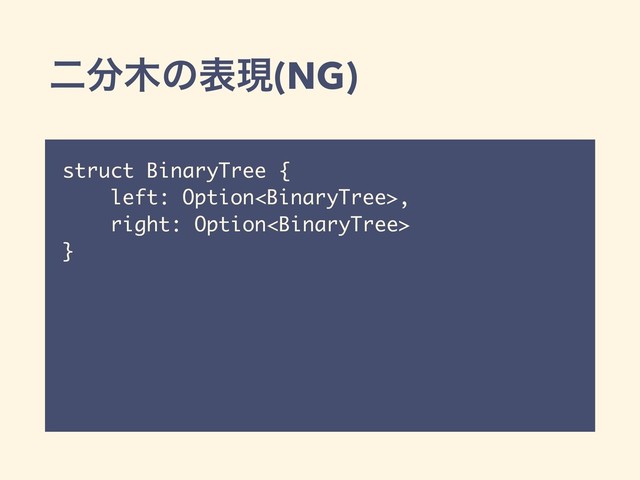 ೋ෼໦ͷදݱ(NG)
struct BinaryTree {
left: Option,
right: Option
}

