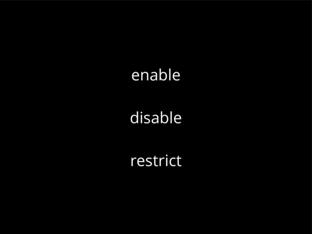 enable
disable
restrict
