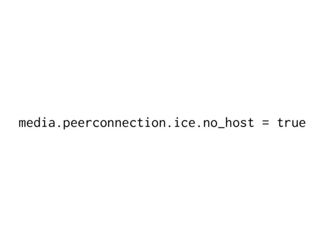 media.peerconnection.ice.no_host = true
