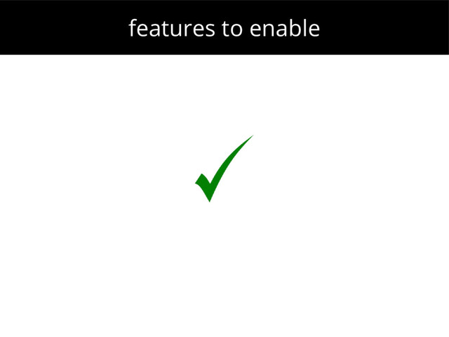 features to enable
