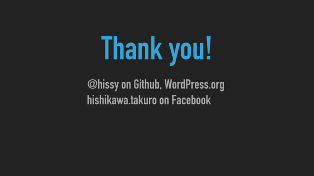 Thank you!
@hissy on Github, WordPress.org
hishikawa.takuro on Facebook
