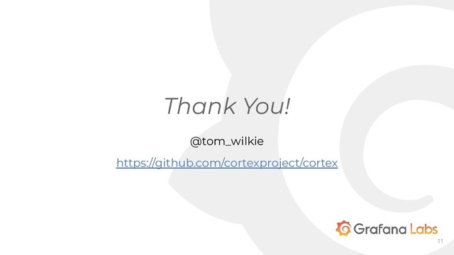 Thank You!
11
@tom_wilkie
https://github.com/cortexproject/cortex
