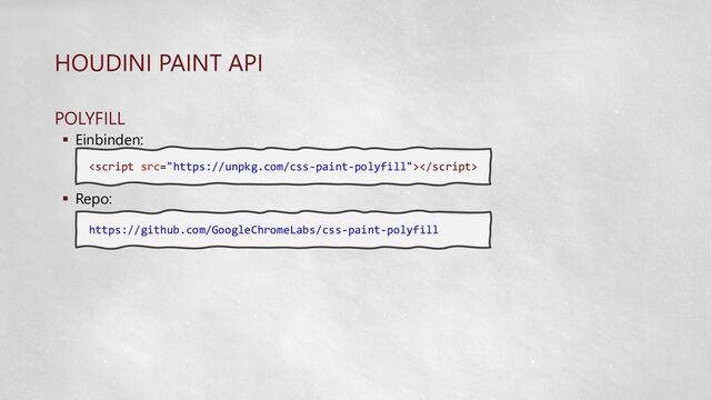 HOUDINI PAINT API
POLYFILL
 Einbinden:
 Repo:

https://github.com/GoogleChromeLabs/css-paint-polyfill
