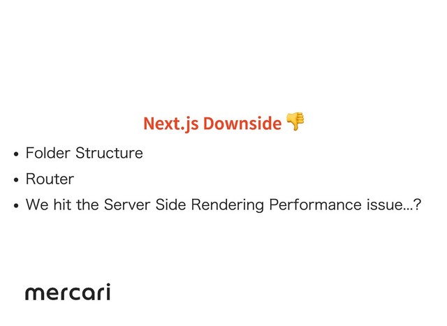 Next.js Downside

Next.js Downside

Folder Structure
Router
We hit the Server Side Rendering Performance issue...?
