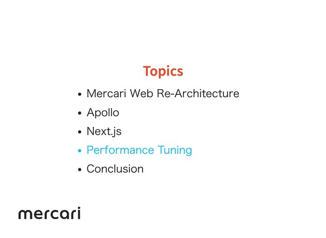 Topics
Topics
Mercari Web Re-Architecture
Apollo
Next.js
Performance Tuning
Conclusion
