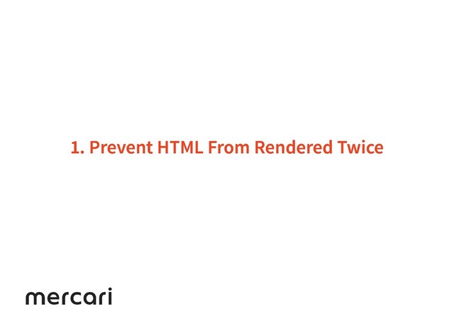1. Prevent HTML From Rendered Twice
1. Prevent HTML From Rendered Twice
