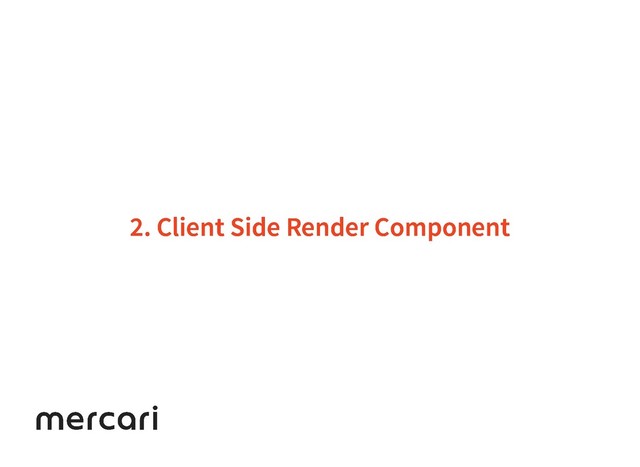 2. Client Side Render Component
2. Client Side Render Component
