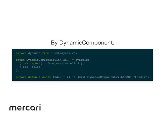 By DynamicComponent:
import dynamic from 'next/dynamic';
const DynamicComponentWithNoSSR = dynamic(
() => import('../components/hello3'),
{ ssr: false }
);
export default const Index = () => <div></div>;
