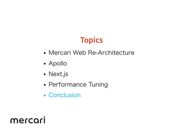 Topics
Topics
Mercari Web Re-Architecture
Apollo
Next.js
Performance Tuning
Conclusion
