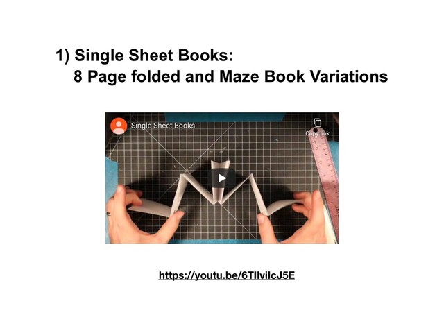 1) Single Sheet Books:
8 Page folded and Maze Book Variations
https://youtu.be/6TIlviIcJ5E
