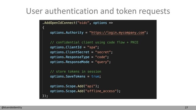 27
@duendeidentity
User authentication and token requests
