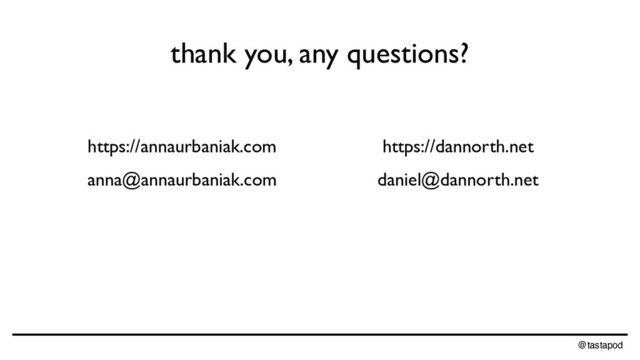@tastapod
thank you, any questions?
https://annaurbaniak.com
anna@annaurbaniak.com
https://dannorth.net
daniel@dannorth.net
