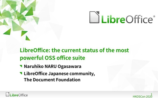 1
HKOSCon 2020
LibreOffice: the current status of the most
powerful OSS office suite
Naruhiko NARU Ogasawara
LibreOffice Japanese community,
The Document Foundation

