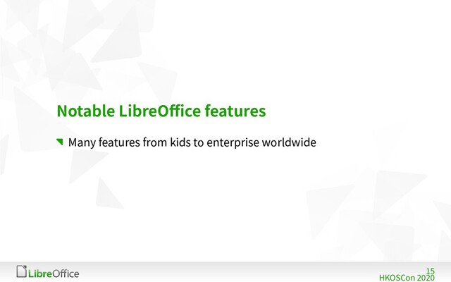 15
HKOSCon 2020
Notable LibreOffice features
Many features from kids to enterprise worldwide
