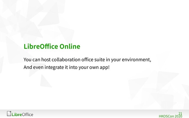 21
HKOSCon 2020
LibreOffice Online
You can host collaboration office suite in your environment,
And even integrate it into your own app!
