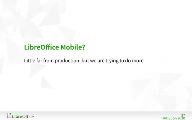 27
HKOSCon 2020
LibreOffice Mobile?
Little far from production, but we are trying to do more
