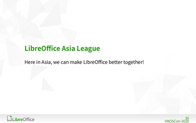 30
HKOSCon 2020
LibreOffice Asia League
Here in Asia, we can make LibreOffice better together!
