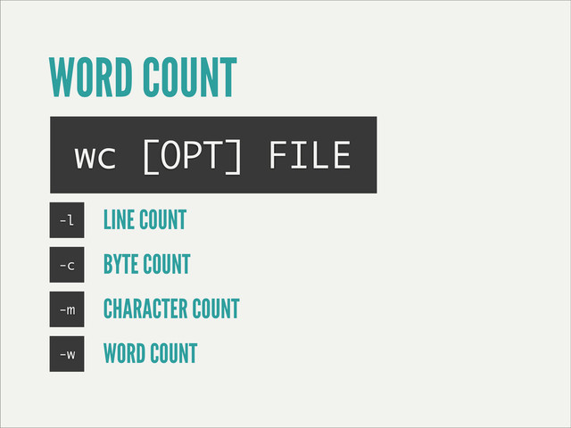 WORD COUNT
wc [OPT] FILE
-l LINE COUNT
-c BYTE COUNT
-m CHARACTER COUNT
-w WORD COUNT
