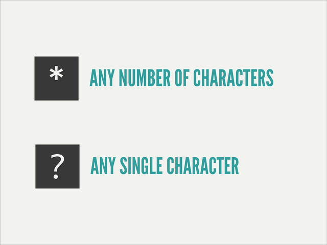 *
? ANY SINGLE CHARACTER
ANY NUMBER OF CHARACTERS
