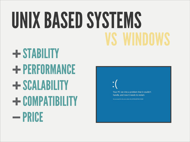 UNIX BASED SYSTEMS
STABILITY
PERFORMANCE
SCALABILITY
COMPATIBILITY
PRICE
VS WINDOWS
