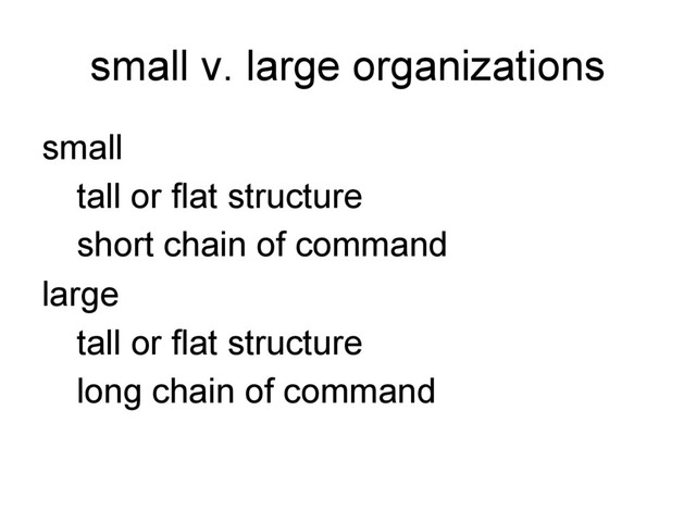 small v. large organizations
small
tall or flat structure
short chain of command
large
tall or flat structure
long chain of command
