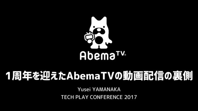 1周年を迎えたAbemaTVの動画配信の裏側
TECH PLAY CONFERENCE 2017
Yusei YAMANAKA
