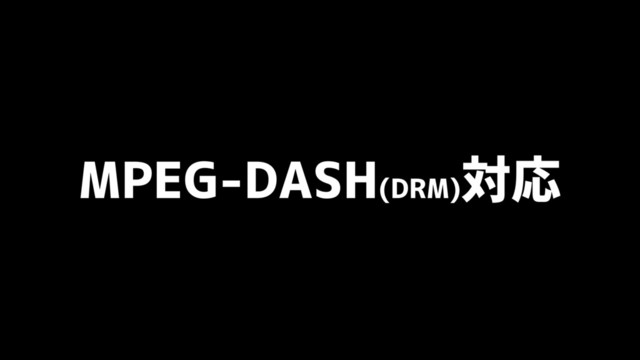 MPEG-DASH(DRM)
対応
