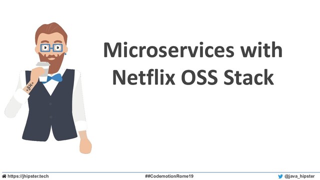 https://jhipster.tech ##CodemotionRome19 @java_hipster
Microservices with
Netflix OSS Stack
