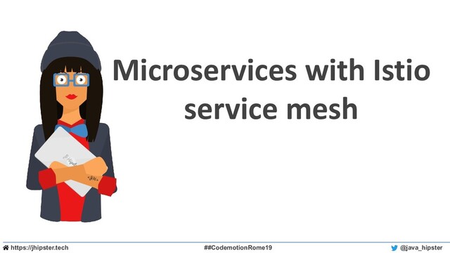 https://jhipster.tech ##CodemotionRome19 @java_hipster
Microservices with Istio
service mesh
