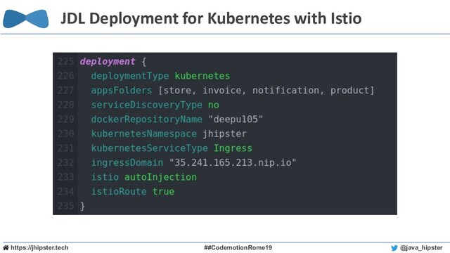 https://jhipster.tech ##CodemotionRome19 @java_hipster
JDL Deployment for Kubernetes with Istio
