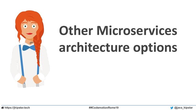 https://jhipster.tech ##CodemotionRome19 @java_hipster
Other Microservices
architecture options
