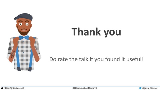 https://jhipster.tech ##CodemotionRome19 @java_hipster
Thank you
Do rate the talk if you found it useful!
